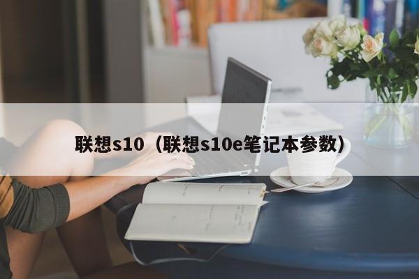 联想s10（联想s10e笔记本参数）