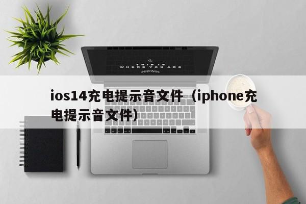 ios14充电提示音文件（iphone充电提示音文件）