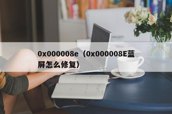 0x000008e（0x000008E蓝屏怎么修复）