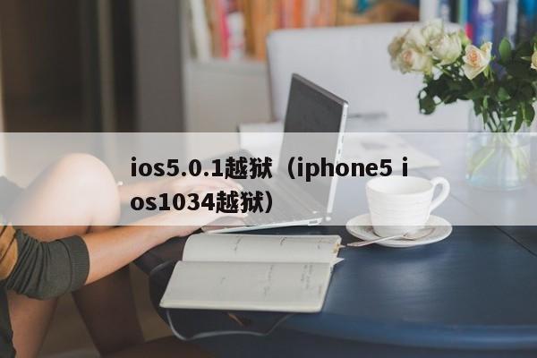 ios5.0.1越狱（iphone5 ios1034越狱）