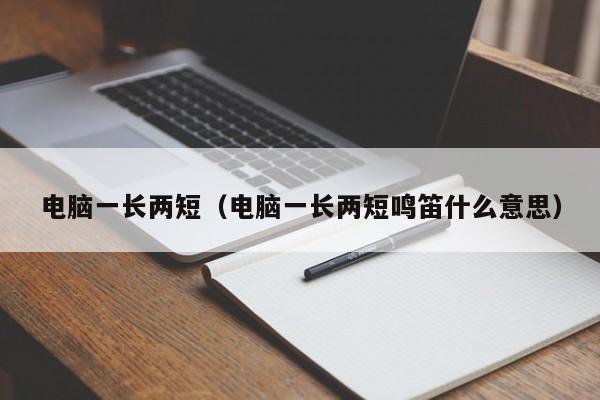 电脑一长两短（电脑一长两短鸣笛什么意思）