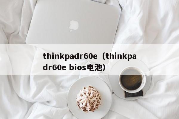 thinkpadr60e（thinkpadr60e bios电池）