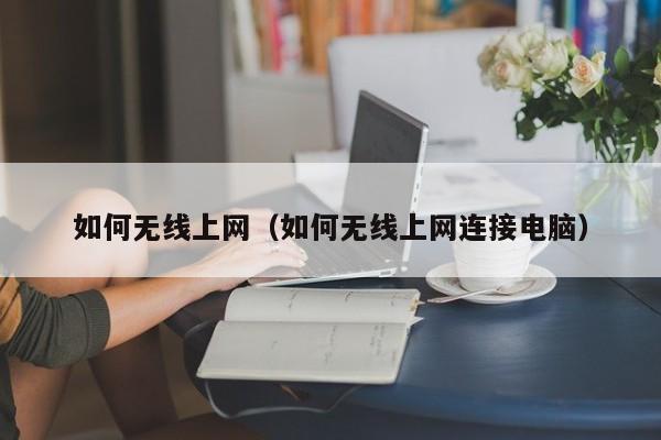 如何无线上网（如何无线上网连接电脑）