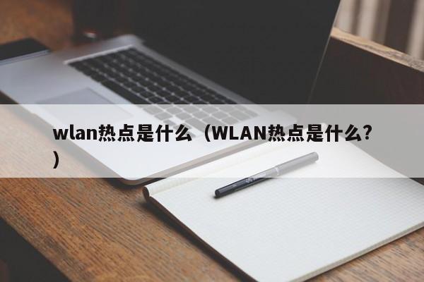 wlan热点是什么（WLAN热点是什么?）