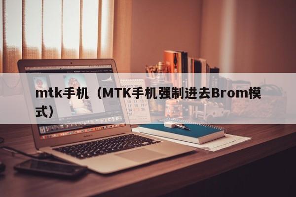 mtk手机（MTK手机强制进去Brom模式）