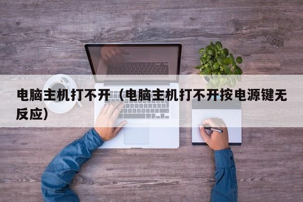 电脑主机打不开（电脑主机打不开按电源键无反应）