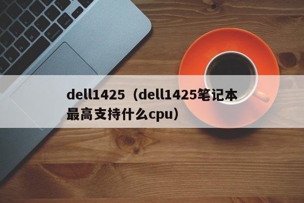 dell1425（dell1425笔记本最高支持什么cpu）