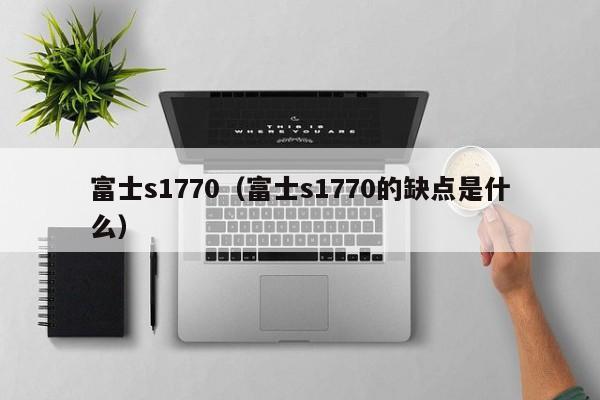 富士s1770（富士s1770的缺点是什么）