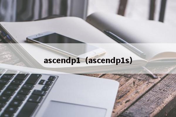 ascendp1（ascendp1s）