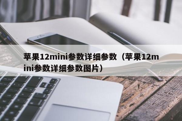 苹果12mini参数详细参数（苹果12mini参数详细参数图片）