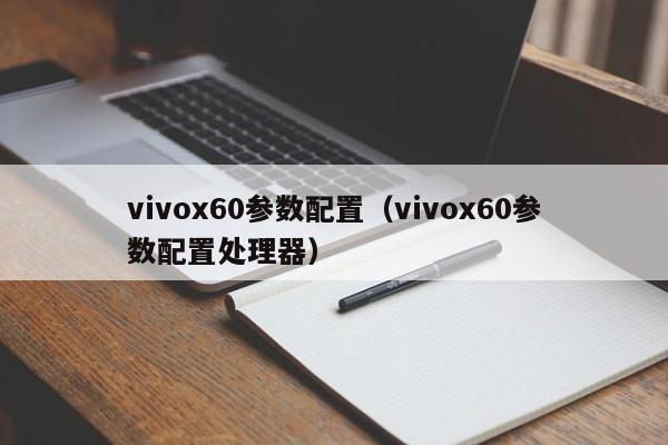 vivox60参数配置（vivox60参数配置处理器）