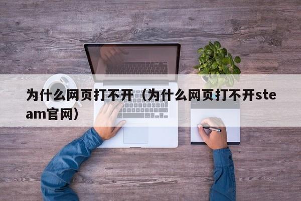 为什么网页打不开（为什么网页打不开steam官网）