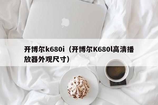 开博尔k680i（开博尔K680l高清播放器外观尺寸）