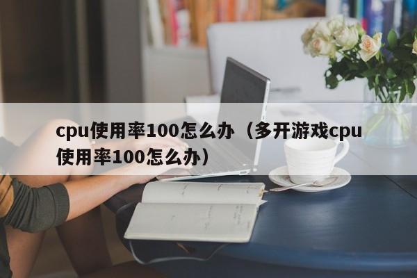 cpu使用率100怎么办（多开游戏cpu使用率100怎么办）