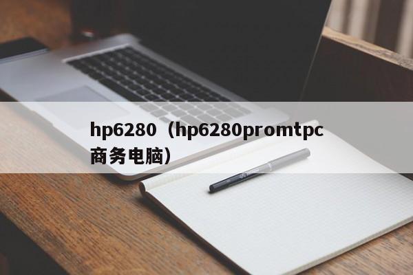 hp6280（hp6280promtpc商务电脑）